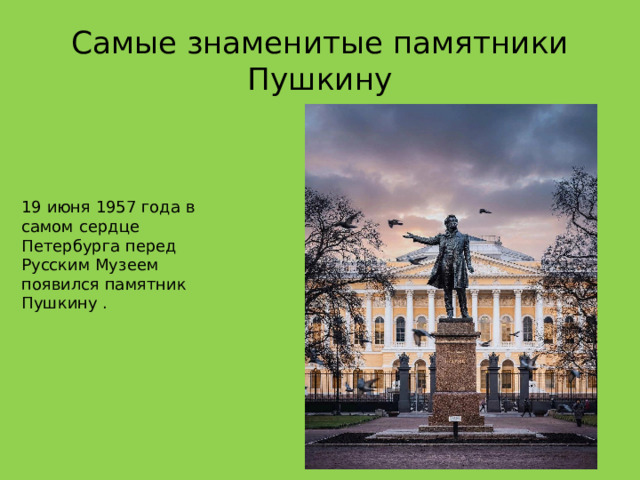 Самые знаменитые памятники Пушкину 19 июня 1957 года в самом сердце Петербурга перед Русским Музеем появился памятник Пушкину . 