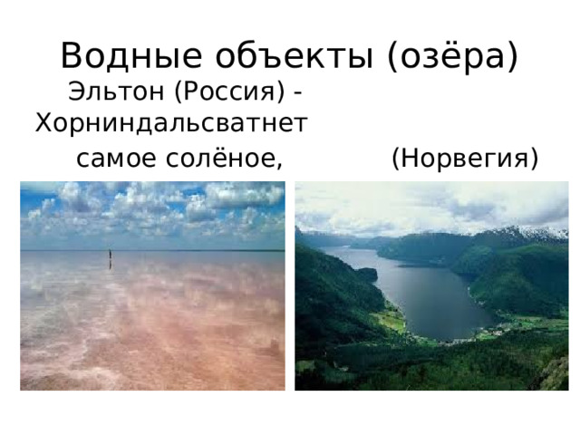 Водные объекты (озёра)  Эльтон (Россия) - Хорниндальсватнет  самое солёное, (Норвегия) – самое  20-50 % глубокое, 514 м 