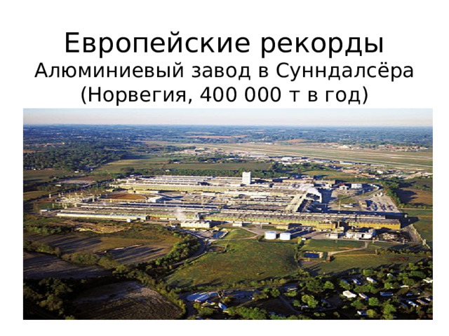 Европейские рекорды Алюминиевый завод в Сунндалсёра (Норвегия, 400 000 т в год) 