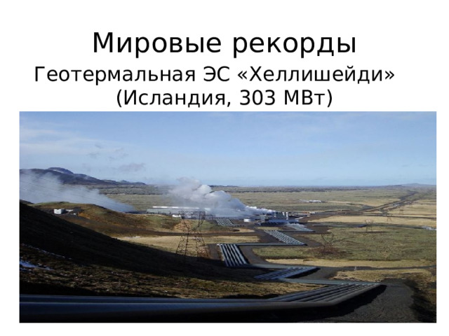 Мировые рекорды Геотермальная ЭС «Хеллишейди» (Исландия, 303 МВт) 