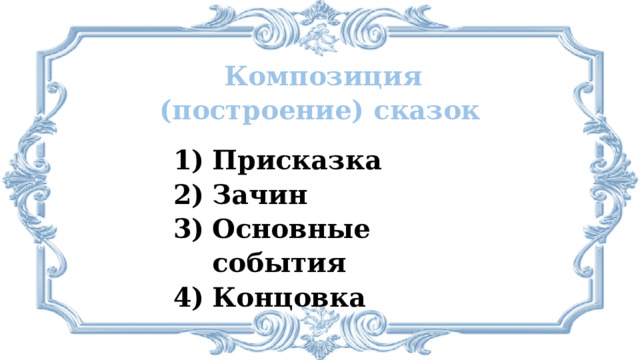 Композиция (построение) сказок Присказка Зачин Основные события Концовка 