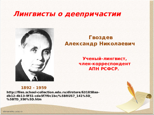 Лингвисты о деепричастии   Гвоздев  Александр Николаевич  Ученый-лингвист,  член-корреспондент  АПН РСФСР. 1892 - 1959 http://files.school-collection.edu.ru/dlrstore/631858aa-db12-4b13-9f51-cda5f7f0c1bc/%5BRUS7_141%5D_%5BTD_350%5D.htm  