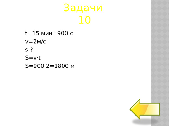 Задачи  10 t=15 мин=900 с v=2м/с s-? S=v·t S=900·2=1800 м  
