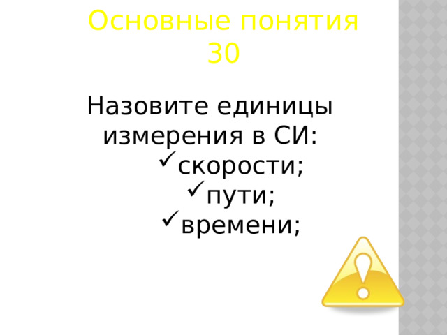 Основные понятия 30 Назовите единицы измерения в СИ: скорости; пути; времени;  