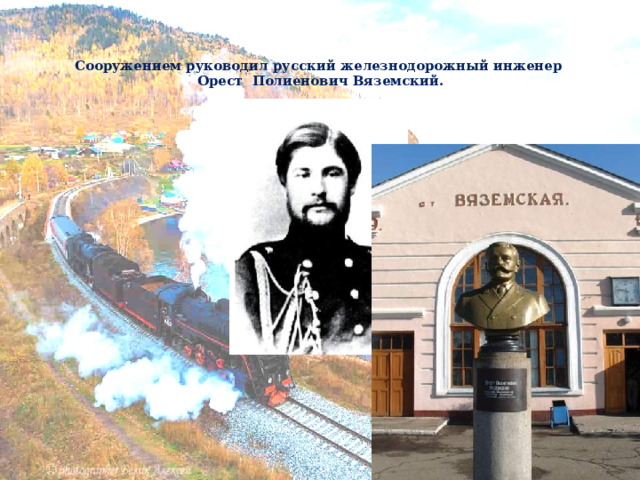   Сооружением руководил русский железнодорожный инженер  Орест Полиенович Вяземский.       