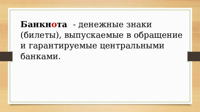 Банкн о та  - денежные знаки (билеты), выпускаемые в обращение и гарантируемые центральными банками. 