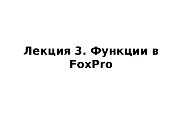 Лекция 3. Функции в FoxPro 
