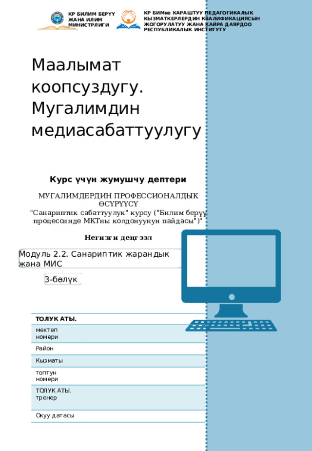 КР БИМне КАРАШТУУ Педагогикалык кызматкерлердин квалификациясын жогорулатуу жана кайра даярдоо республикалык институту  КР БИЛИМ БЕРҮҮ ЖАНА ИЛИМ МИНИСТРЛИГИ Маалымат коопсуздугу. Мугалимдин медиасабаттуулугу Курс үчүн жумушчу дептери МУГАЛИМДЕРДИН ПРОФЕССИОНАЛДЫК ӨСҮРҮҮСҮ 