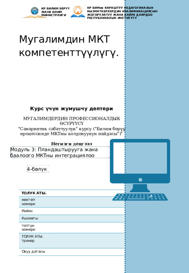 КР БИМне КАРАШТУУ Педагогикалык кызматкерлердин квалификациясын жогорулатуу жана кайра даярдоо республикалык институту  КР БИЛИМ БЕРҮҮ ЖАНА ИЛИМ МИНИСТРЛИГИ Мугалимдин МКТ компетенттүүлүгү. Курс үчүн жумушчу дептери МУГАЛИМДЕРДИН ПРОФЕССИОНАЛДЫК ӨСҮРҮҮСҮ 