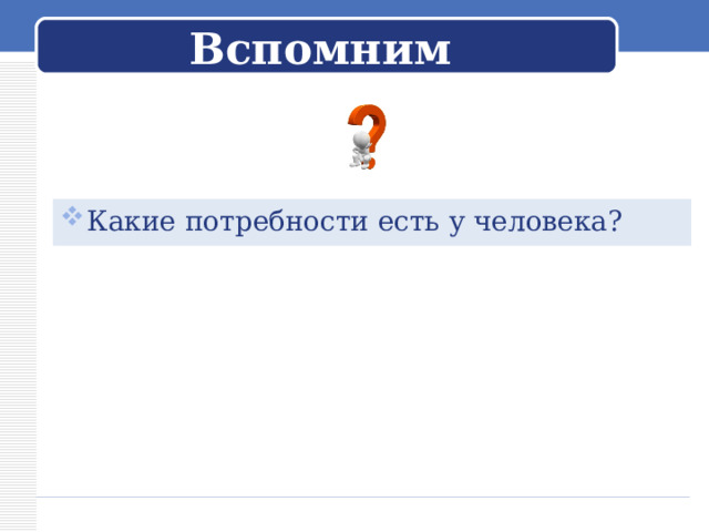 Вспомним Какие потребности есть у человека? 
