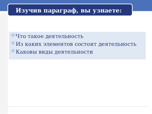 Изучив параграф, вы узнаете: Что такое деятельность Из каких элементов состоит деятельность Каковы виды деятельности  