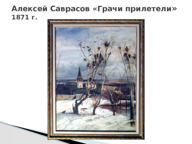 Алексей Саврасов «Грачи прилетели » 1871 г. 