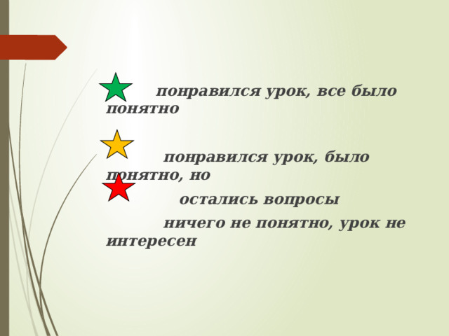  понравился урок, все было понятно   понравился урок, было понятно, но  остались вопросы  ничего не понятно, урок не интересен 
