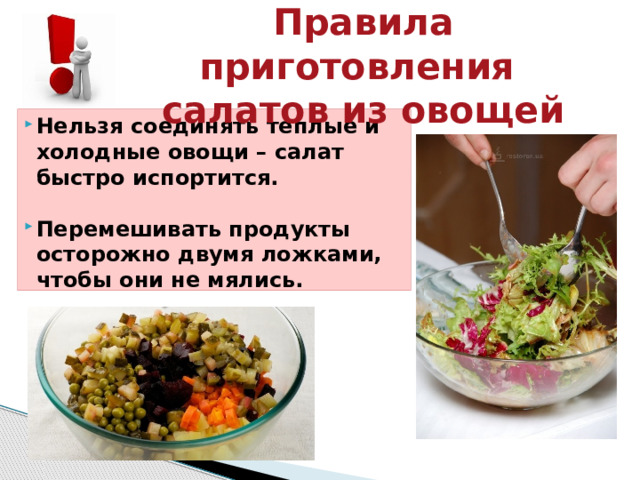 Правила приготовления  салатов из овощей Нельзя соединять теплые и холодные овощи – салат быстро испортится.  Перемешивать продукты осторожно двумя ложками, чтобы они не мялись. 