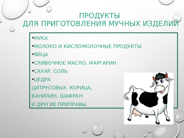 Продукты  для приготовления мучных изделий Мука Молоко и кисломолочные продукты Яйца Сливочное масло, маргарин Сахар, соль Цедра цитрусовых, корица, ванилин, шафран и другие приправы. 