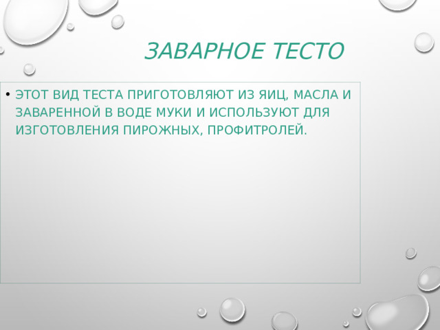 Заварное тесто Этот вид теста приготовляют из яиц, масла и заваренной в воде муки и используют для изготовления пирожных, профитролей. 