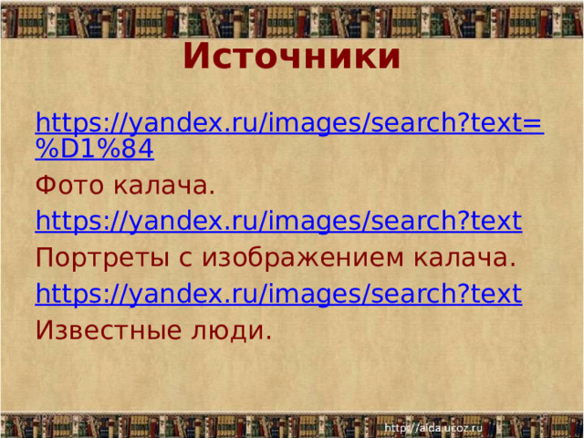 Источники https://yandex.ru/images/search?text=%D1%84 Фото калача. https://yandex.ru/images/search?text Портреты с изображением калача. https://yandex.ru/images/search?text Известные люди. 08/22/2023  