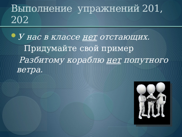 Выполнение упражнений 201, 202 У нас в классе нет отстающих.  Придумайте свой пример  Разбитому кораблю нет попутного ветра. 