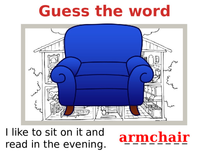 Guess the word I like to sit on it and read in the evening. armchair _ _ _ _ _ _ _ _ 