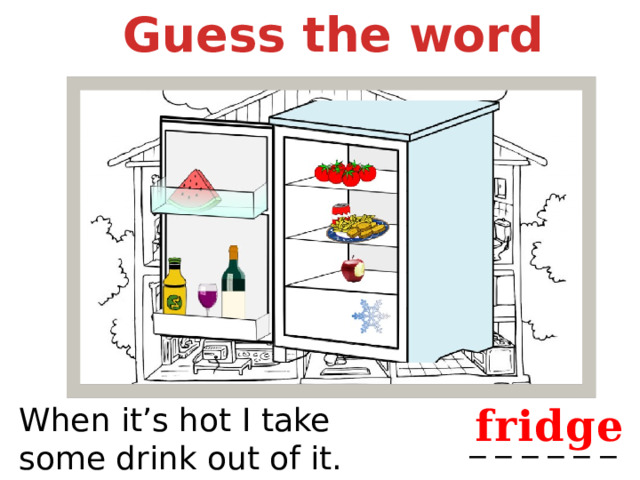Guess the word fridge When it’s hot I take some drink out of it. _ _ _ _ _ _ 