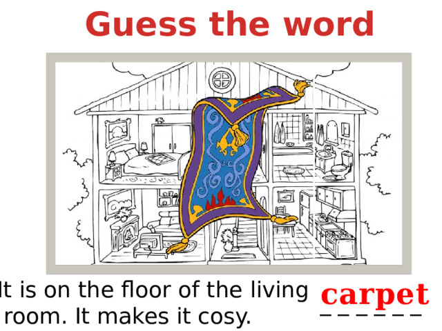 Guess the word carpet It is on the floor of the living  room. It makes it cosy. _ _ _ _ _ _ 