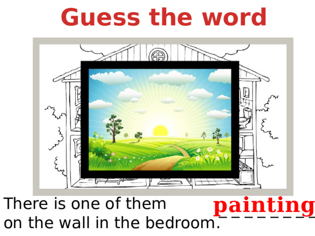 Guess the word painting There is one of them on the wall in the bedroom. _ _ _ _ _ _ _ _ 