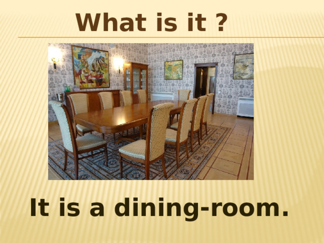 What is it ? It is a dining-room. 