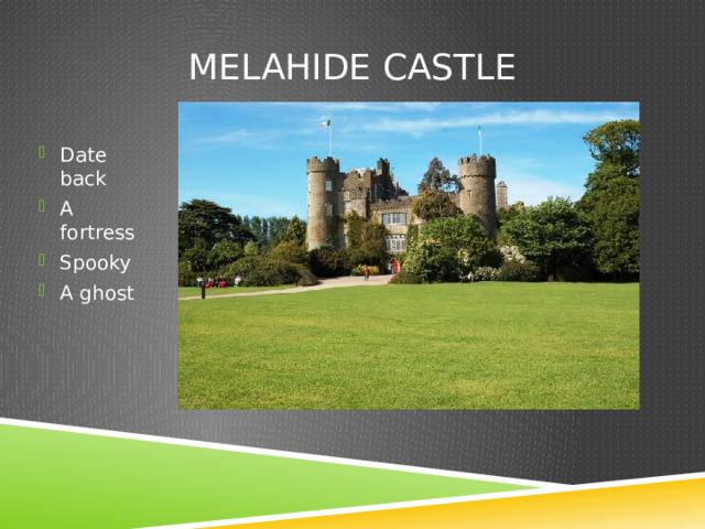 Melahide castle Date back A fortress Spooky A ghost 