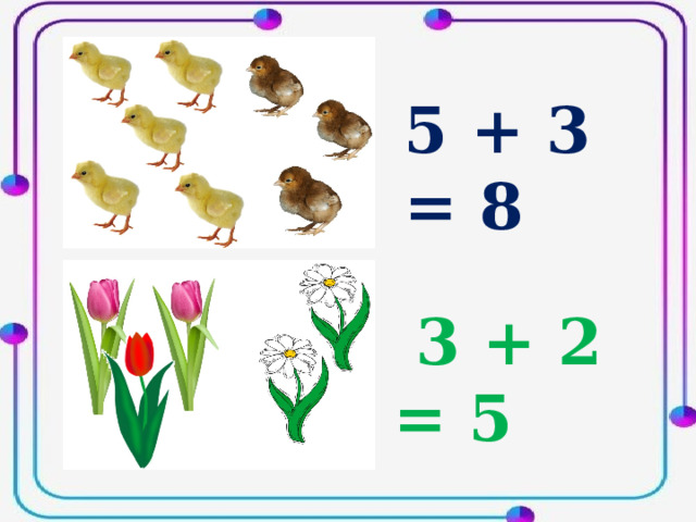 5 + 3 = 8  3 + 2 = 5 