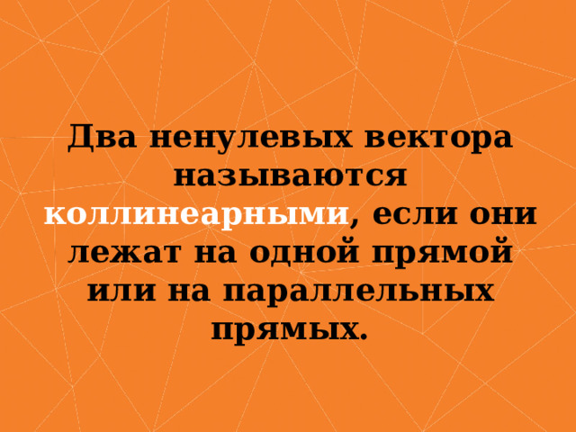 Два ненулевых вектора называются коллинеарными , если они лежат на одной прямой или на параллельных прямых. 