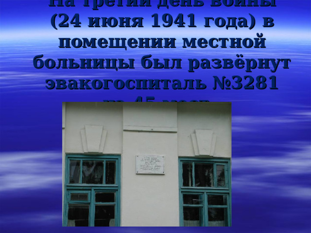 На третий день войны (24 июня 1941 года) в помещении местной больницы был развёрнут эвакогоспиталь №3281 на 45 мест. 