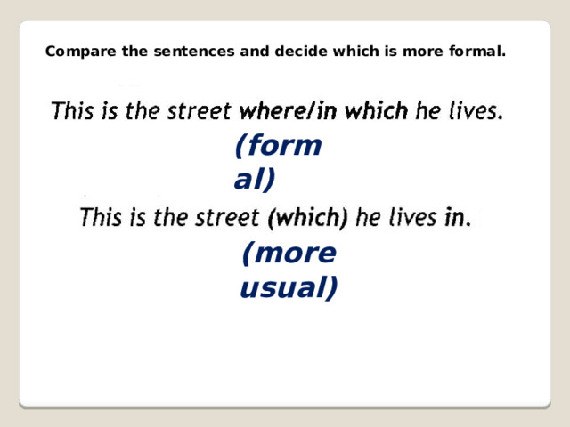 Compare the sentences and decide which is more formal. (formal) (more usual) 