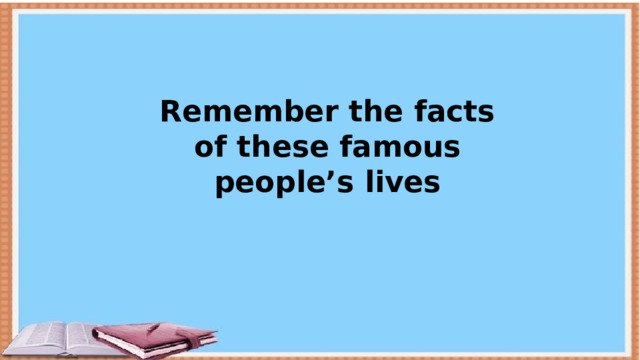 Remember the facts of these famous people’s lives 