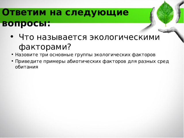 Ответим на следующие вопросы: Что называется экологическими факторами? Назовите три основные группы экологических факторов Приведите примеры абиотических факторов для разных сред обитания 