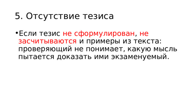 5. Отсутствие тезиса Если тезис не сформулирован , не засчитываются и примеры из текста: проверяющий не понимает, какую мысль пытается доказать ими экзаменуемый. 