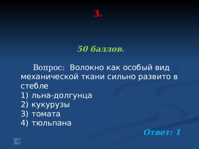 3.      50 баллов.   Вопрос: Волокно как особый вид механической ткани сильно развито в стебле 1)  льна-долгунца 2)  кукурузы 3)  томата 4)  тюльпана Ответ: 1  