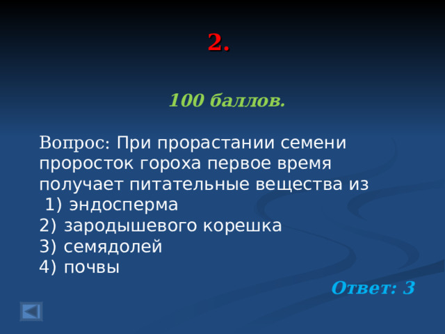 2. 100 баллов.  Вопрос: При прорастании семени проросток гороха первое время получает питательные вещества из   1)  эндосперма 2)  зародышевого корешка 3)  семядолей 4)  почвы Ответ: 3  