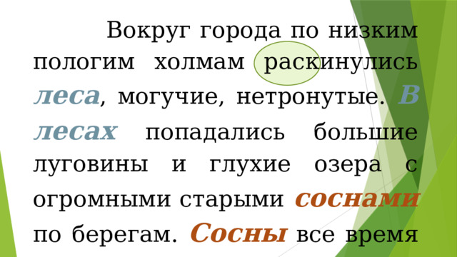  Вокруг города по низким пологим холмам раскинулись леса , могучие, нетронутые. В лесах попадались большие луговины и глухие озера с огромными старыми соснами по берегам. Сосны все время тихонько шумели. 