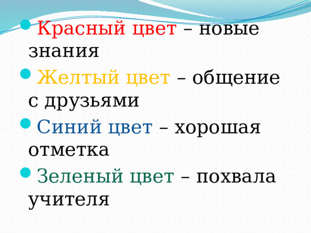 Красный цвет – новые знания Желтый цвет – общение с друзьями Синий цвет – хорошая отметка Зеленый цвет – похвала учителя 