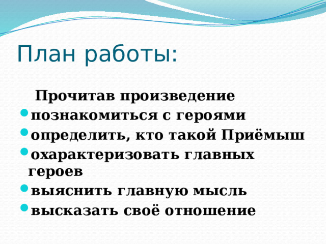 План работы:   Прочитав произведение познакомиться с героями определить, кто такой Приёмыш охарактеризовать главных героев выяснить главную мысль высказать своё отношение 