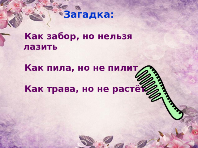 Загадка:   Как забор, но нельзя лазить   Как пила, но не пилит   Как трава, но не растёт . 