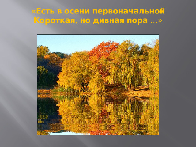 «Есть   в   осени   первоначальной  Короткая ,  но   дивная   пора  …»   