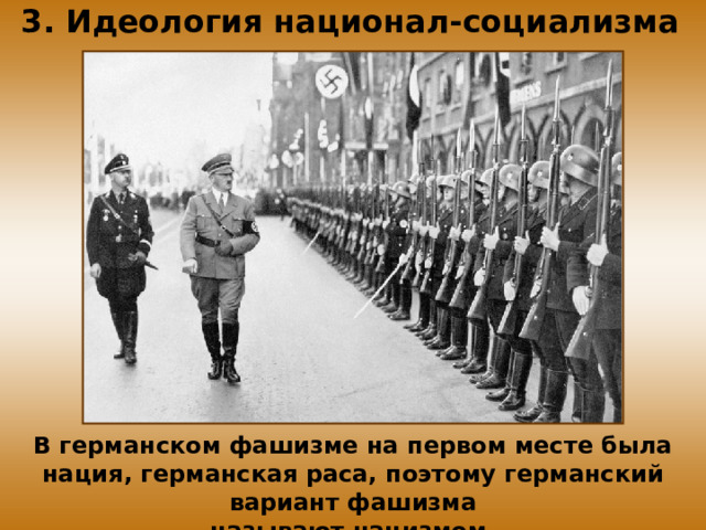 3. Идеология национал-социализма В германском фашизме на первом месте была нация, германская раса, поэтому германский вариант фашизма называют нацизмом. 