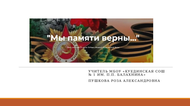 учитель МБОУ «Куединская СОШ № 1 им. П.П. Балахнина» Пушкова Роза Александровна 