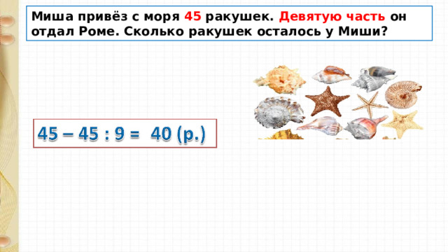 Миша привёз с моря 45 ракушек. Девятую часть он отдал Роме. Сколько ракушек осталось у Миши? 
