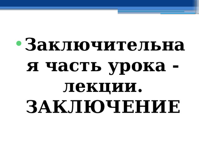    Заключительная часть урока - лекции.  ЗАКЛЮЧЕНИЕ 