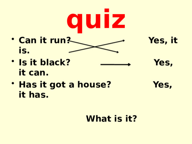 quiz Can it run? Yes, it is. Is it black? Yes, it can. Has it got a house? Yes, it has.   What is it? 