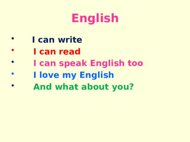 English  I can write  I can read  I can speak English too  I love my English  And what about you? 