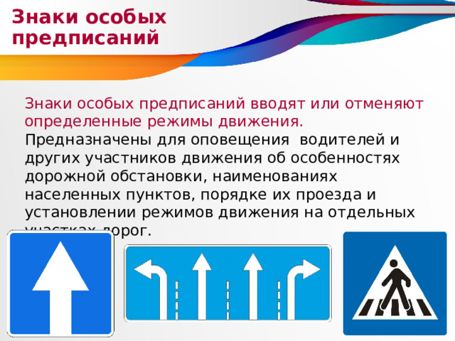Знаки особых предписаний Знаки особых предписаний вводят или отменяют определенные режимы движения. Предназначены для оповещения водителей и других участников движения об особенностях дорожной обстановки, наименованиях населенных пунктов, порядке их проезда и установлении режимов движения на отдельных участках дорог. 