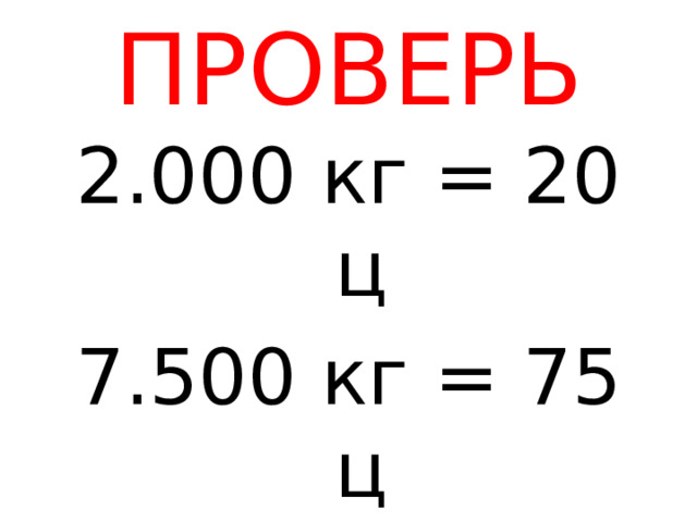 ПРОВЕРЬ 2.000 кг = 20 ц 7.500 кг = 75 ц 1 ц 30 кг 